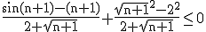 3$\rm \frac{\sin(n+1)-(n+1)}{2+\sqrt{n+1}}+\frac{\sqrt{n+1}^2-2^2}{2+\sqrt{n+1}}\le0
